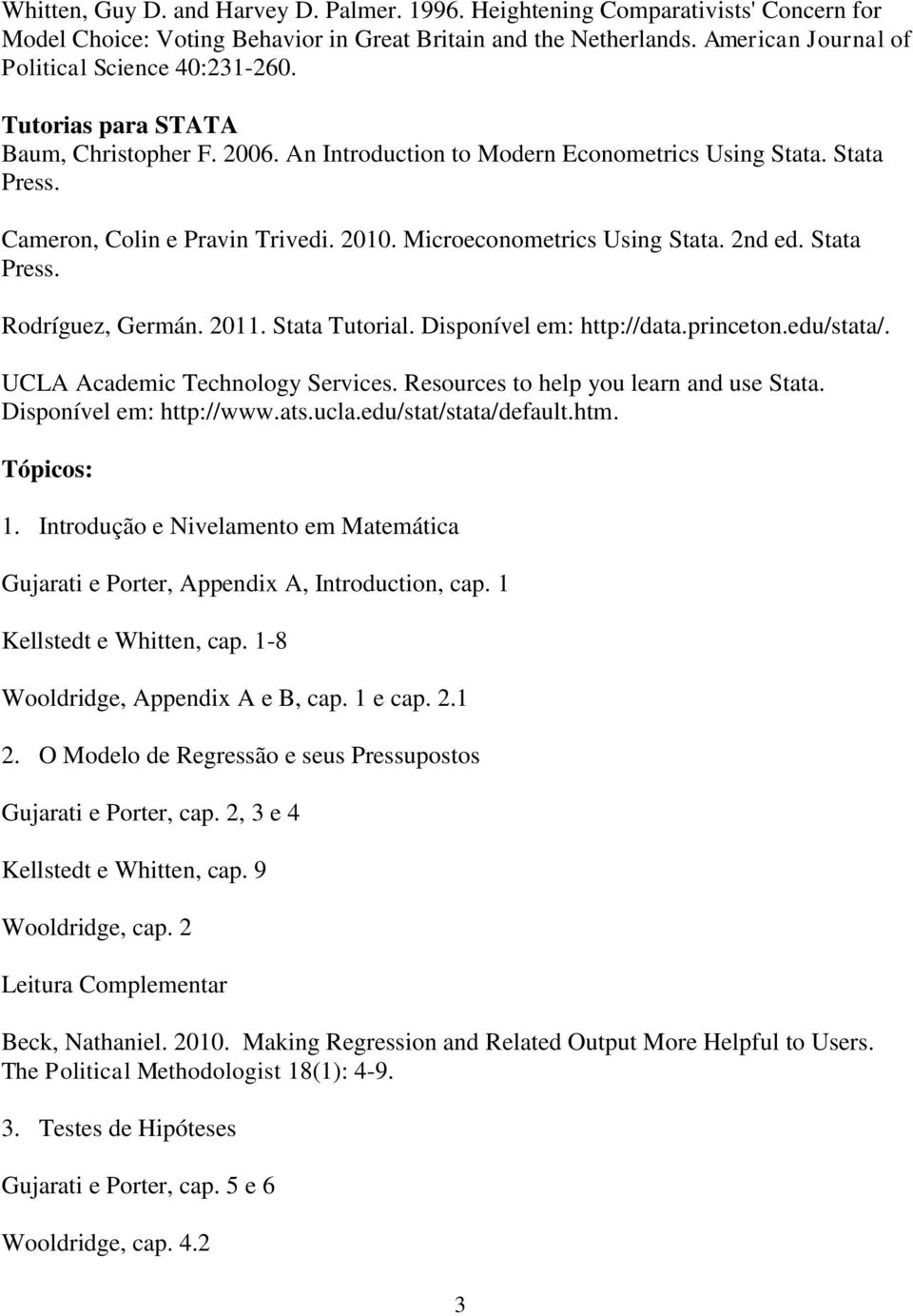 Microeconometrics Using Stata. 2nd ed. Stata Press. Rodríguez, Germán. 2011. Stata Tutorial. Disponível em: http://data.princeton.edu/stata/. UCLA Academic Technology Services.