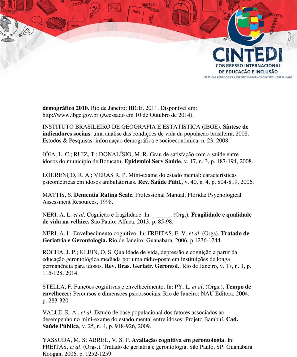 ; DONALÍSIO, M. R. Grau de satisfação com a saúde entre idosos do município de Botucatu. Epidemiol Serv Saúde, v. 17, n. 3, p. 187-194, 08. LOURENÇO, R. A.; VERAS R. P.