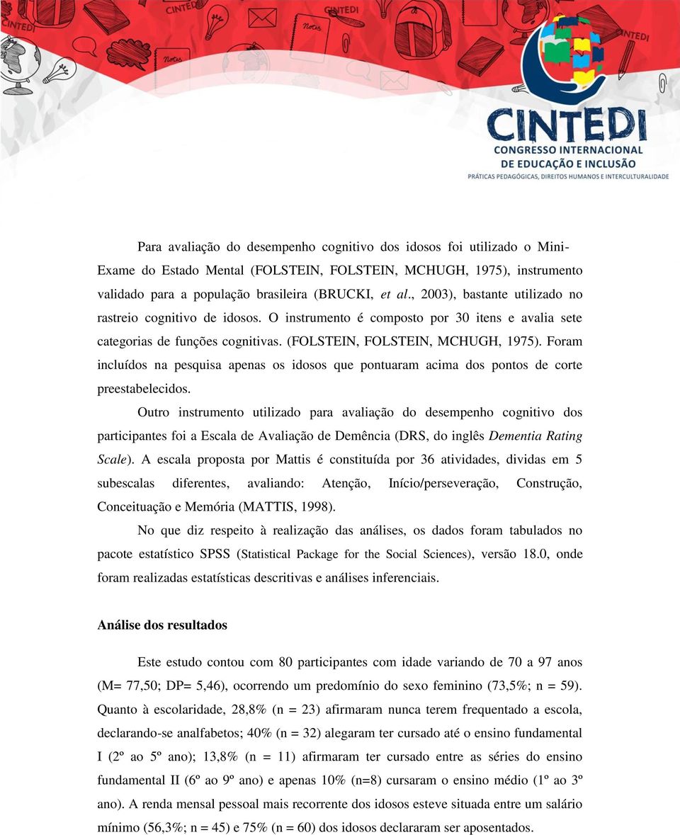 Foram incluídos na pesquisa apenas os idosos que pontuaram acima dos pontos de corte preestabelecidos.