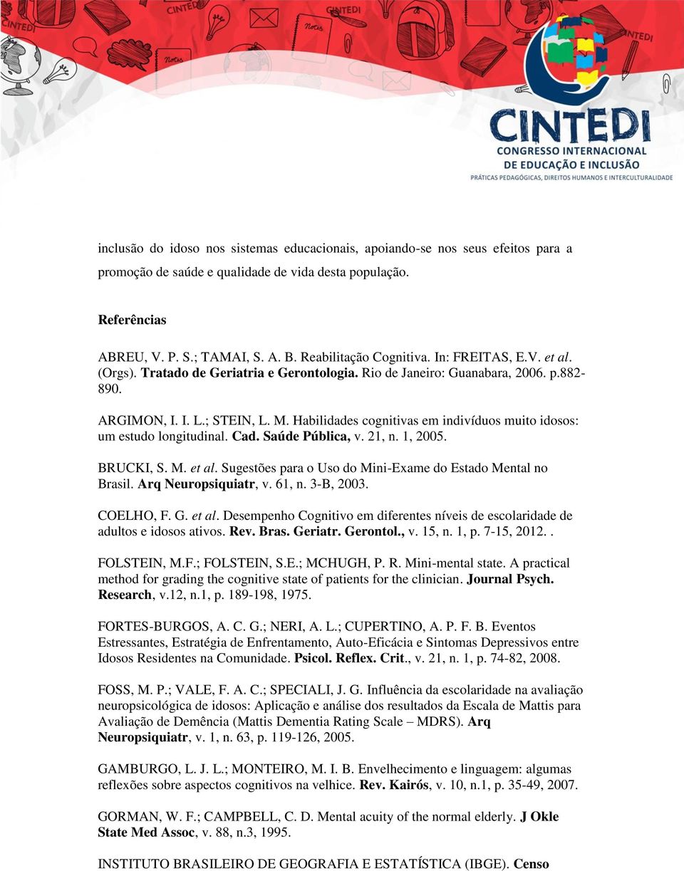 Habilidades cognitivas em indivíduos muito idosos: um estudo longitudinal. Cad. Saúde Pública, v. 21, n. 1, 05. BRUCKI, S. M. et al. Sugestões para o Uso do Mini-Exame do Estado Mental no Brasil.