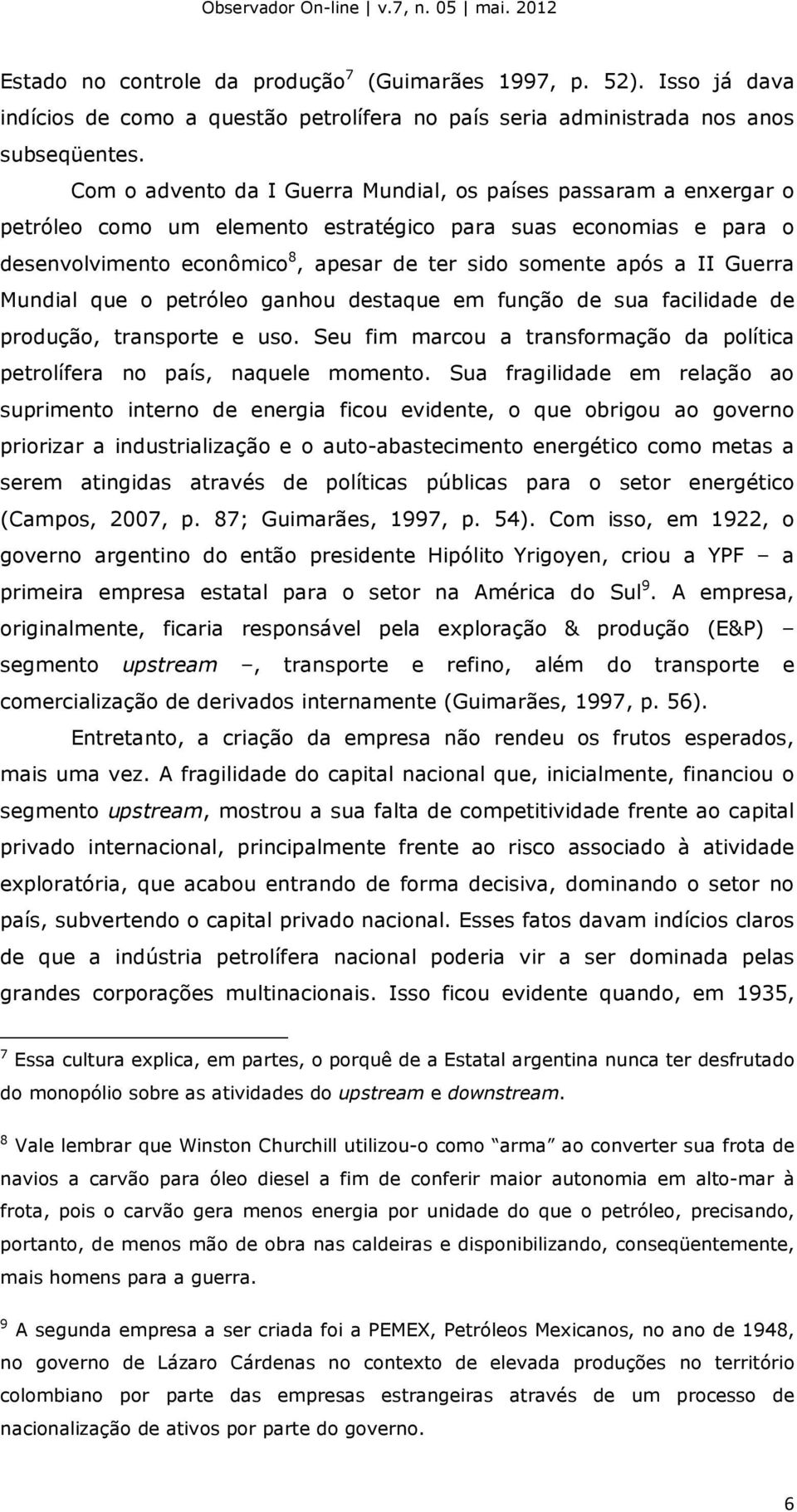 Guerra Mundial que o petróleo ganhou destaque em função de sua facilidade de produção, transporte e uso. Seu fim marcou a transformação da política petrolífera no país, naquele momento.