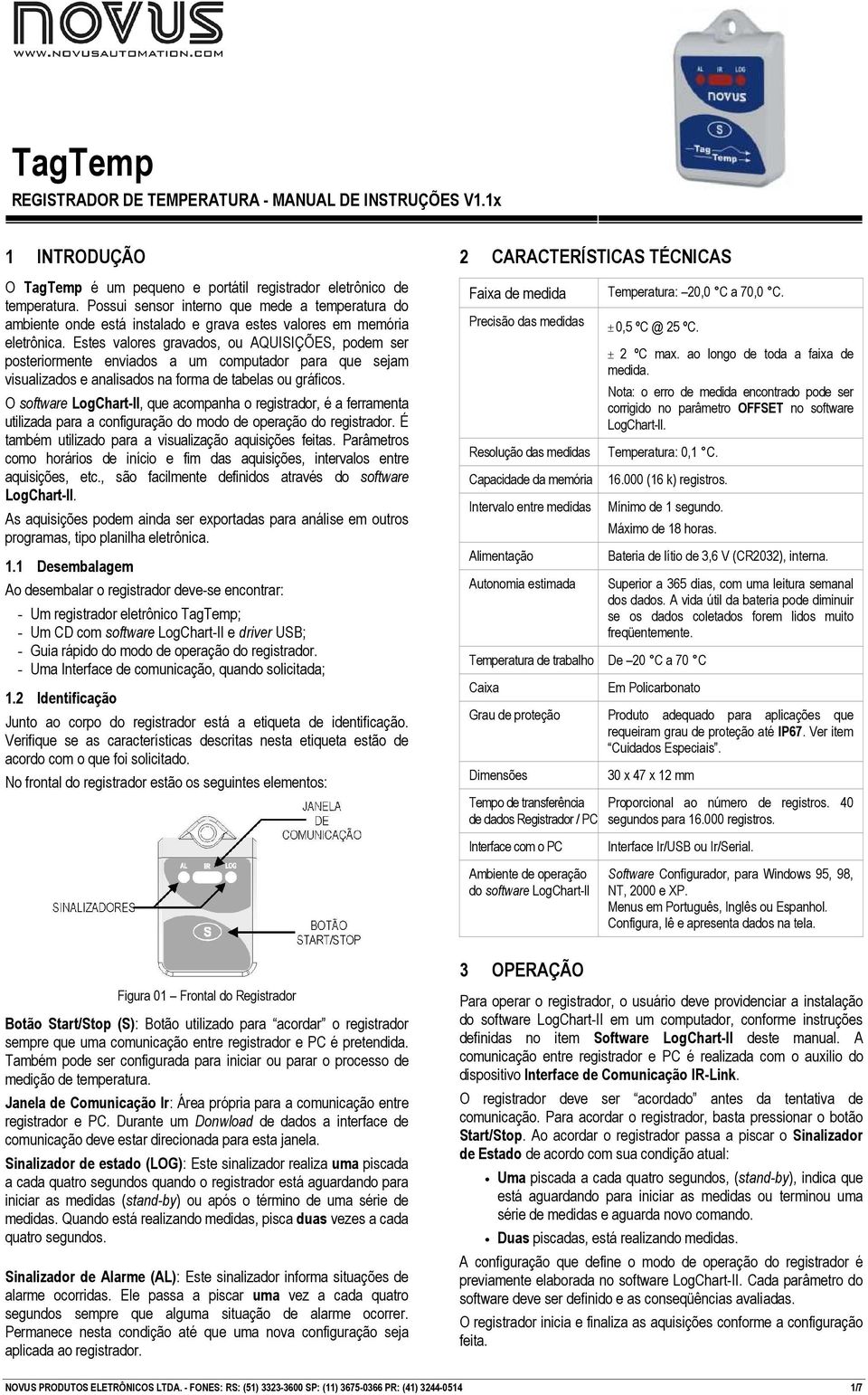 Estes valores gravados, ou AQUISIÇÕES, podem ser posteriormente enviados a um computador para que sejam visualizados e analisados na forma de tabelas ou gráficos.