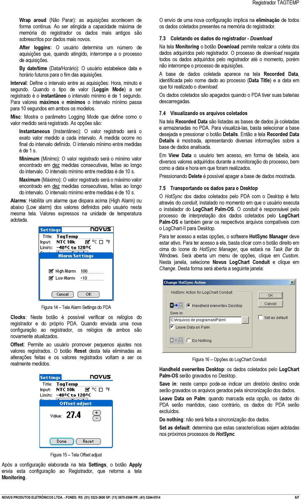 By date/time (Data/Horário): O usuário estabelece data e horário futuros para o fim das aquisições. Interval: Define o intervalo entre as aquisições: Hora, minuto e segundo.