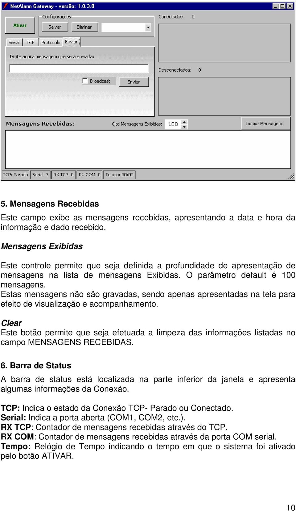 Estas mensagens não são gravadas, sendo apenas apresentadas na tela para efeito de visualização e acompanhamento.