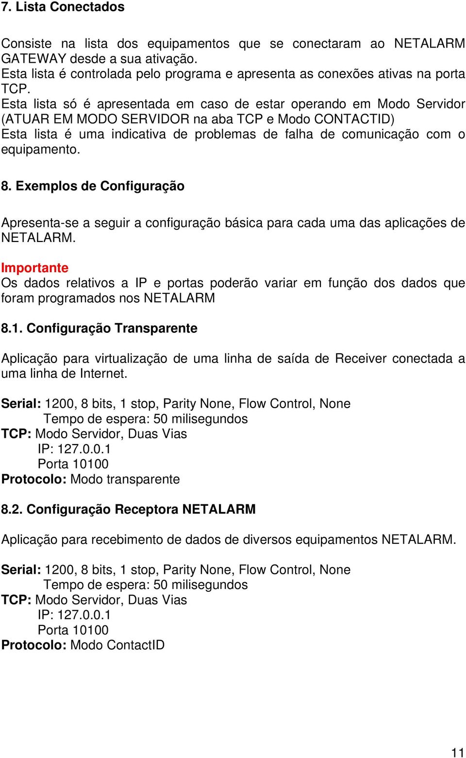 equipamento. 8. Exemplos de Configuração Apresenta-se a seguir a configuração básica para cada uma das aplicações de NETALARM.