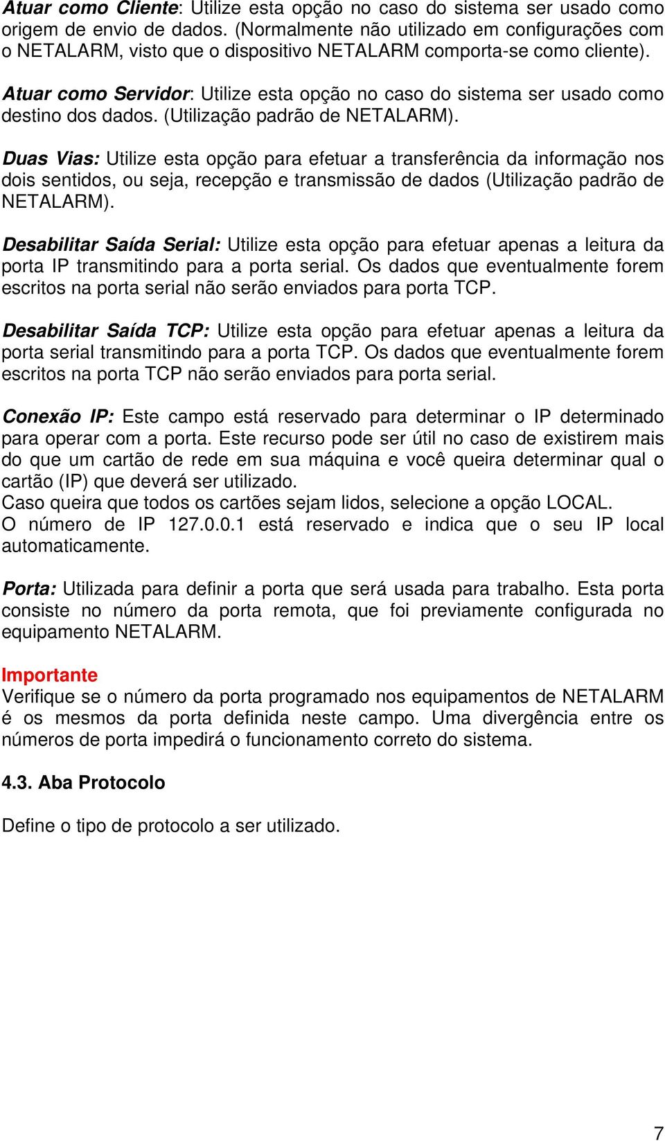 Atuar como Servidor: Utilize esta opção no caso do sistema ser usado como destino dos dados. (Utilização padrão de NETALARM).