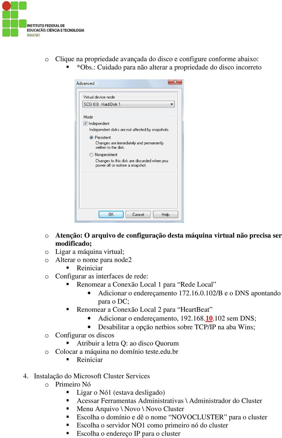 node2 Reiniciar o Configurar as interfaces de rede: Renomear a Conexão Local 1 para Rede Local Adicionar o endereçamento 172.16.0.