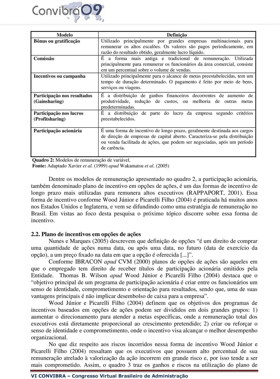 É a forma mais antiga e tradicional de remuneração. Utilizada principalmente para remunerar os funcionários da área comercial, consiste em um percentual sobre o volume de vendas.