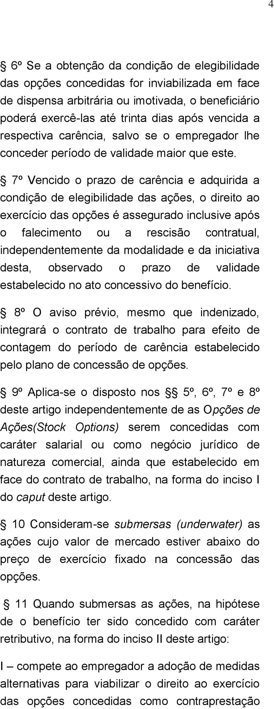 7º Vencido o prazo de carência e adquirida a condição de elegibilidade das ações, o direito ao exercício das opções é assegurado inclusive após o falecimento ou a rescisão contratual,