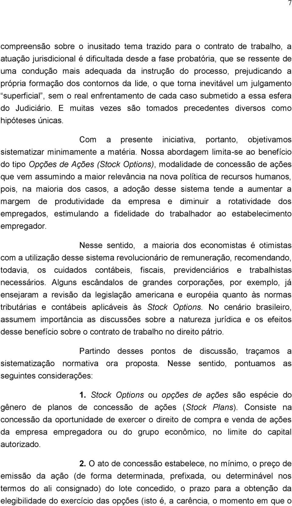 E muitas vezes são tomados precedentes diversos como hipóteses únicas. Com a presente iniciativa, portanto, objetivamos sistematizar minimamente a matéria.