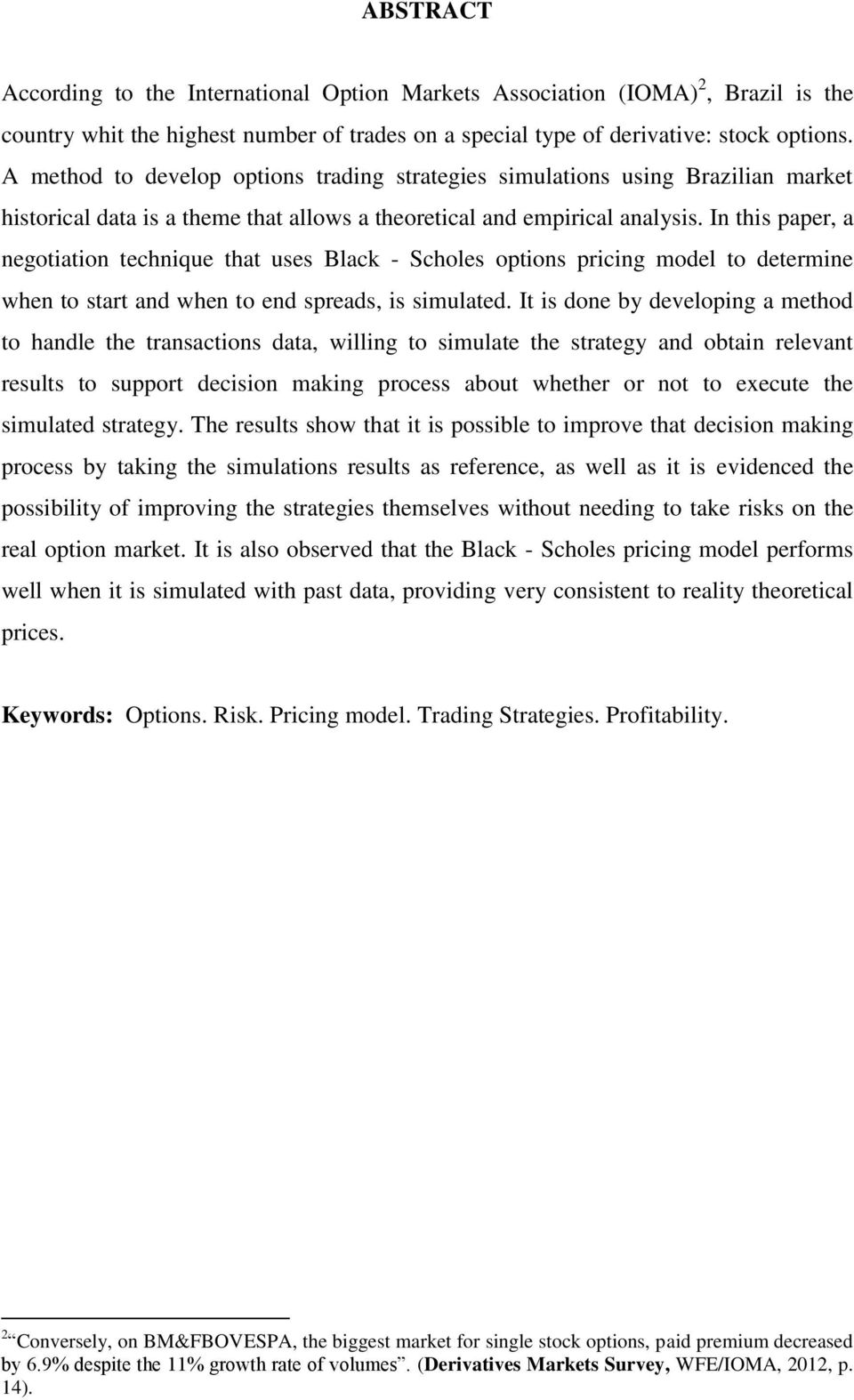 In this paper, a negotiation technique that uses Black - Scholes options pricing model to determine when to start and when to end spreads, is simulated.