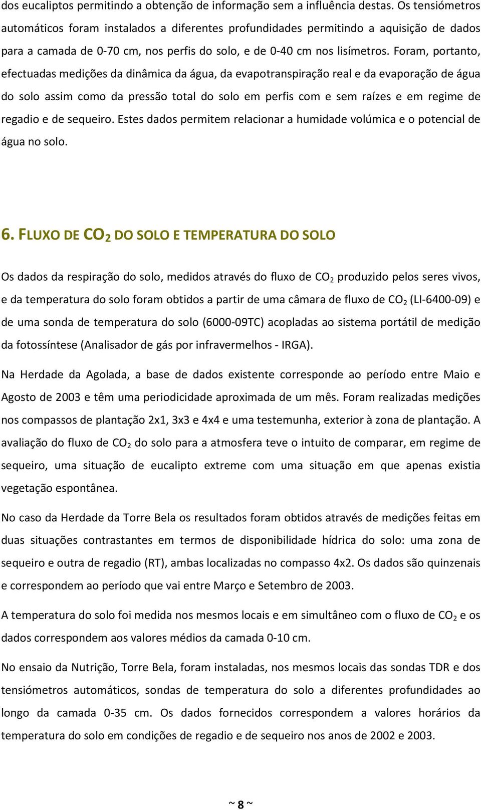 Foram, portanto, efectuadas medições da dinâmica da água, da evapotranspiração real e da evaporação de água do solo assim como da pressão total do solo em perfis com e sem raízes e em regime de