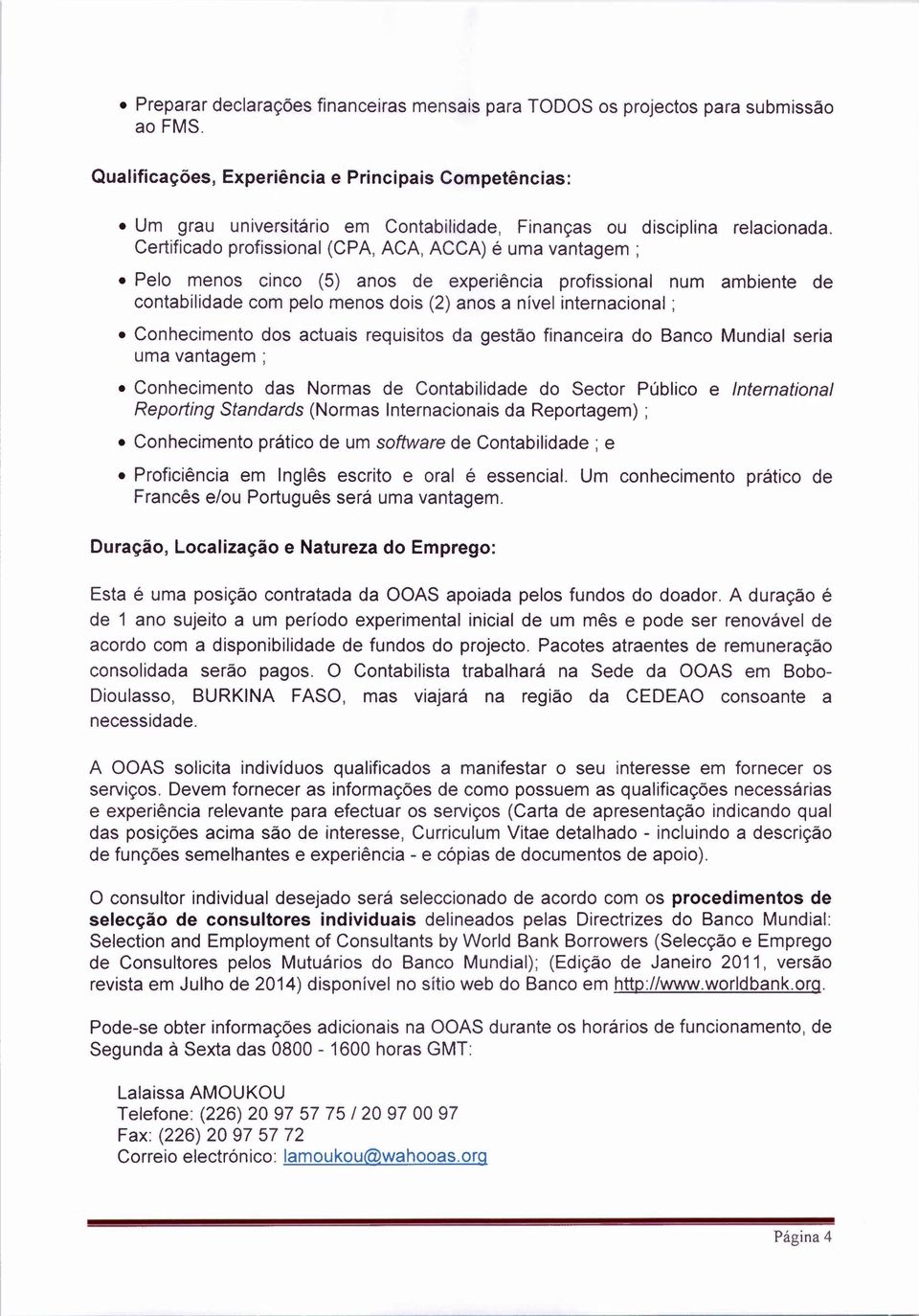 Certificado profissional (CPA, ACA, ACCA) é uma vantagem ; Pelo menos cinco (5) anos de experiência profissional num ambiente de contabilidade com pelo menos dois (2) anos a nivel internacional ;