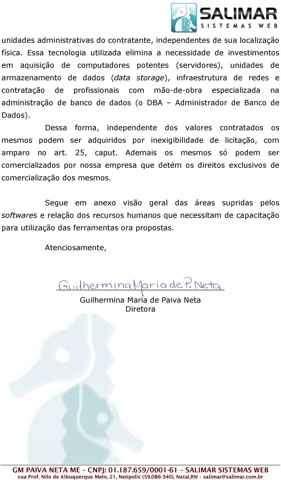 contratação de profissionais com mão-de-obra especializada na administração de banco de dados (o DBA Administrador de Banco de Dados).