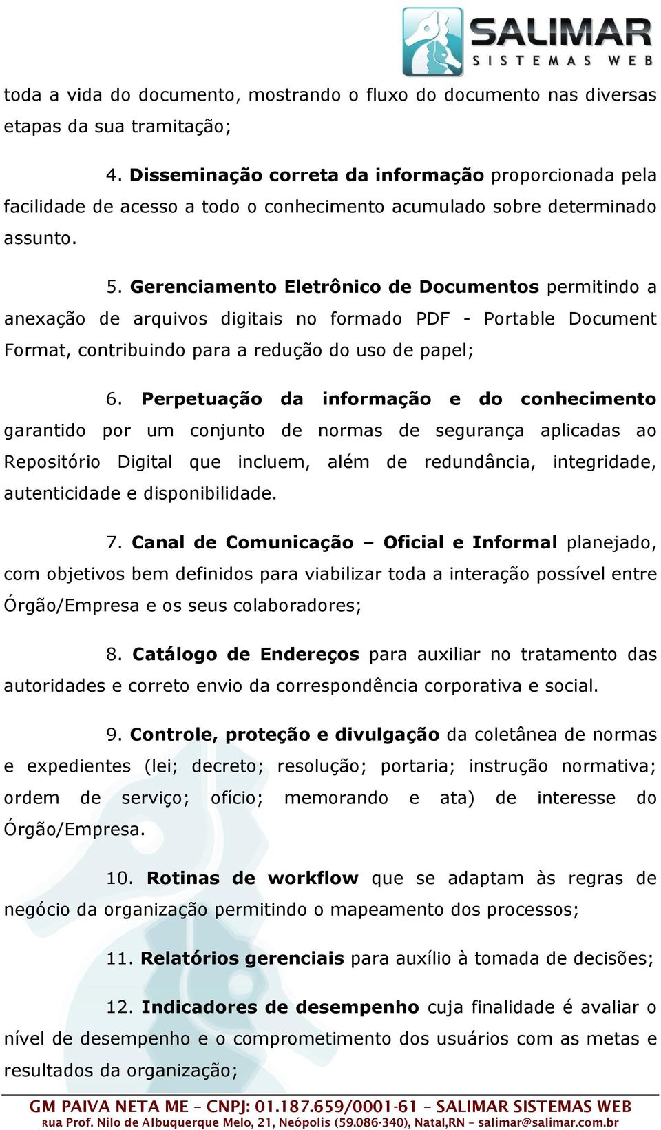 Gerenciamento Eletrônico de Documentos permitindo a anexação de arquivos digitais no formado PDF - Portable Document Format, contribuindo para a redução do uso de papel; 6.