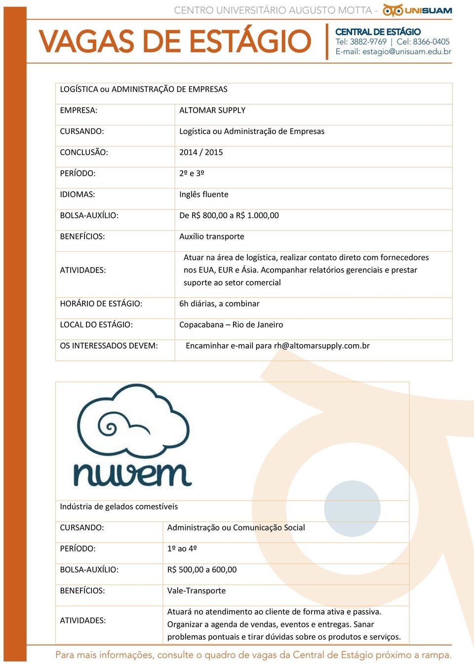 Acompanhar relatórios gerenciais e prestar suporte ao setor comercial Copacabana Rio de Janeiro Encaminhar e-mail para rh@altomarsupply.com.br Indústria de gelados comestíveis Administração ou