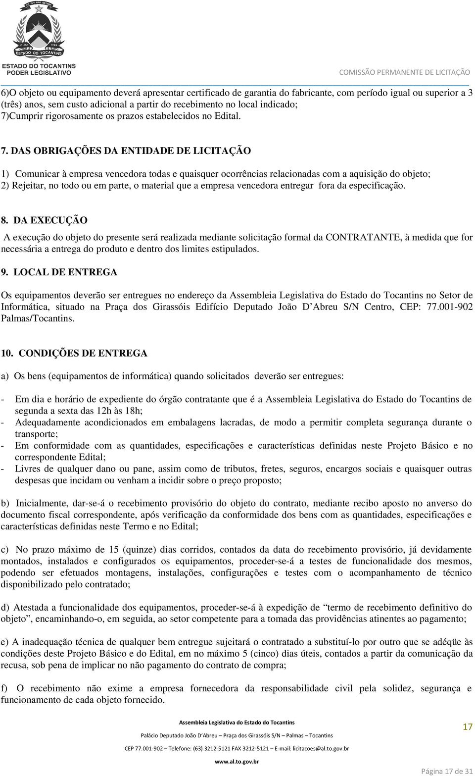 DAS OBRIGAÇÕES DA ENTIDADE DE LICITAÇÃO 1) Comunicar à empresa vencedora todas e quaisquer ocorrências relacionadas com a aquisição do objeto; 2) Rejeitar, no todo ou em parte, o material que a