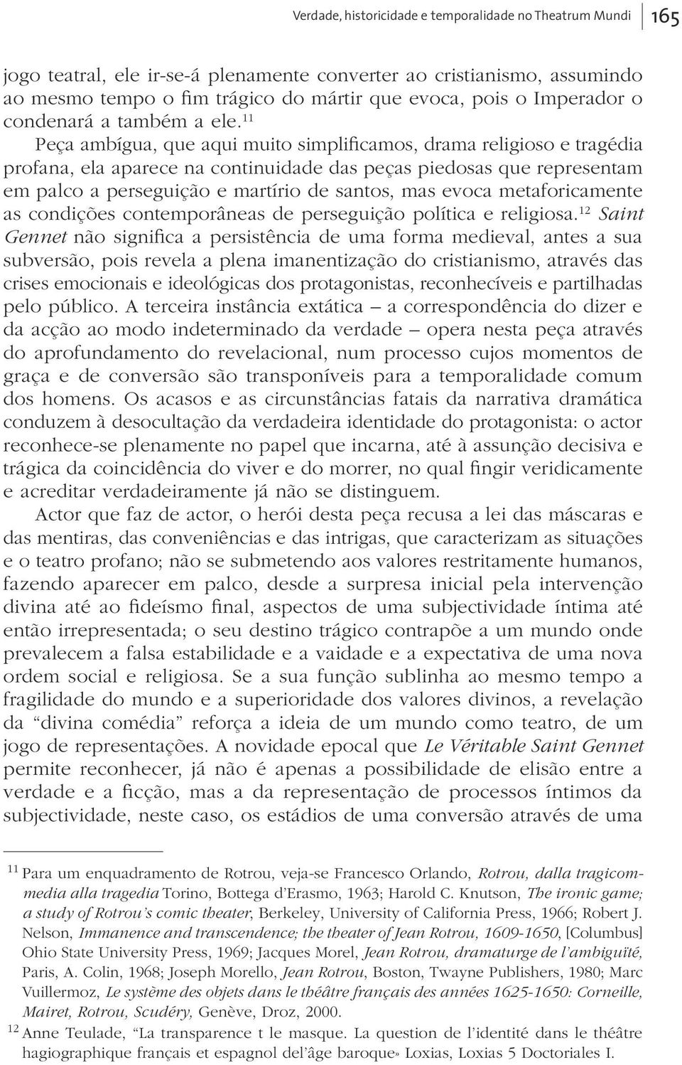 11 Peça ambígua, que aqui muito simplificamos, drama religioso e tragédia profana, ela aparece na continuidade das peças piedosas que representam em palco a perseguição e martírio de santos, mas