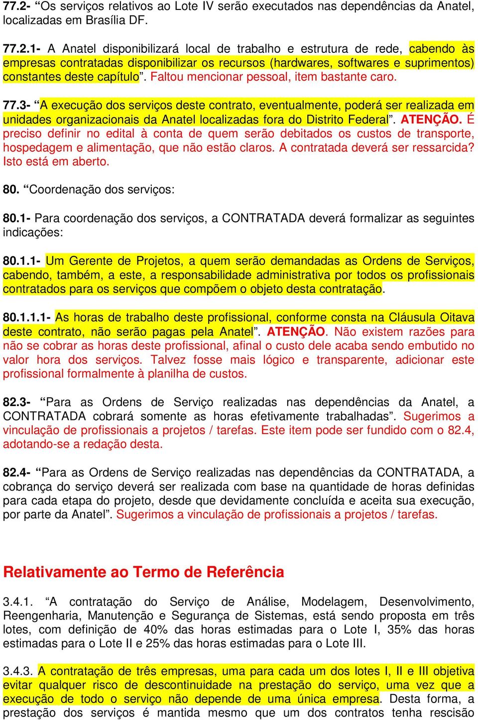 3- A execução dos serviços deste contrato, eventualmente, poderá ser realizada em unidades organizacionais da Anatel localizadas fora do Distrito Federal. ATENÇÃO.