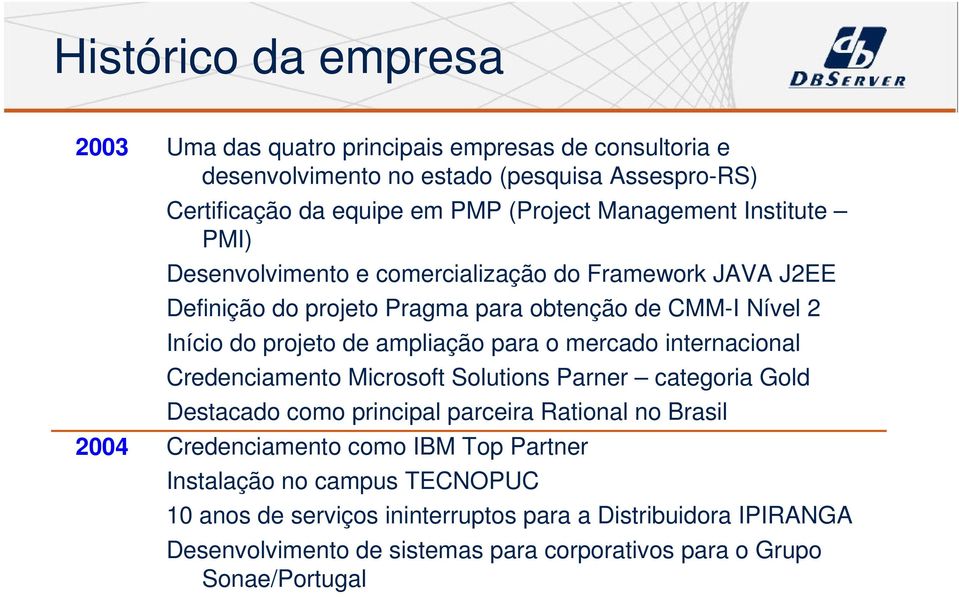 ampliação para o mercado internacional Credenciamento Microsoft Solutions Parner categoria Gold Destacado como principal parceira Rational no Brasil Credenciamento como