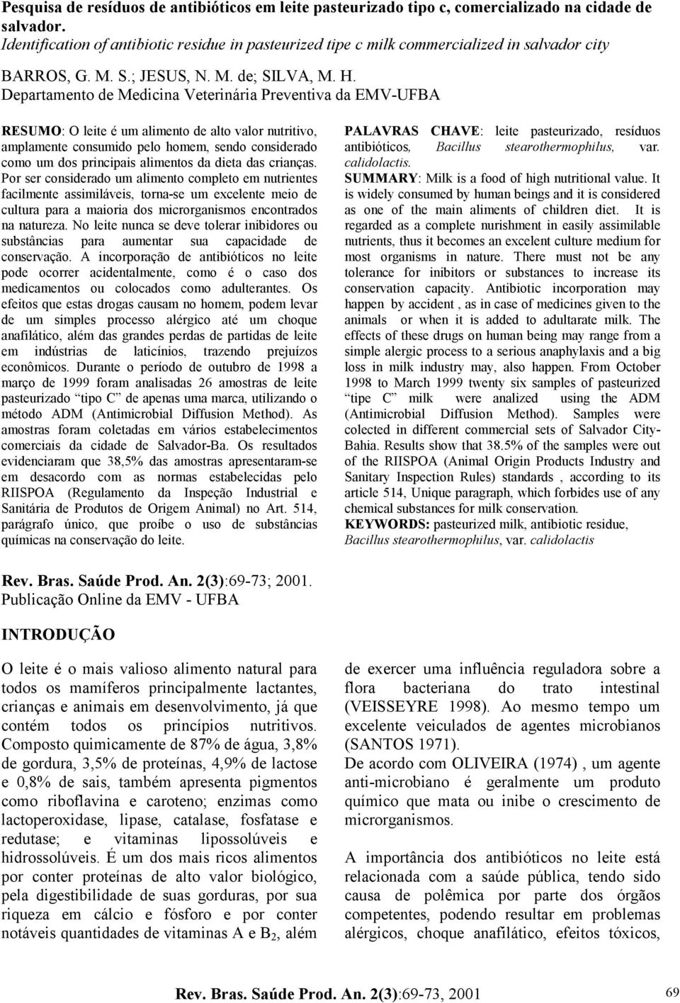 Departamento de Medicina Veterinária Preventiva da EMV-UFBA RESUMO: O leite é um alimento de alto valor nutritivo, amplamente consumido pelo homem, sendo considerado como um dos principais alimentos