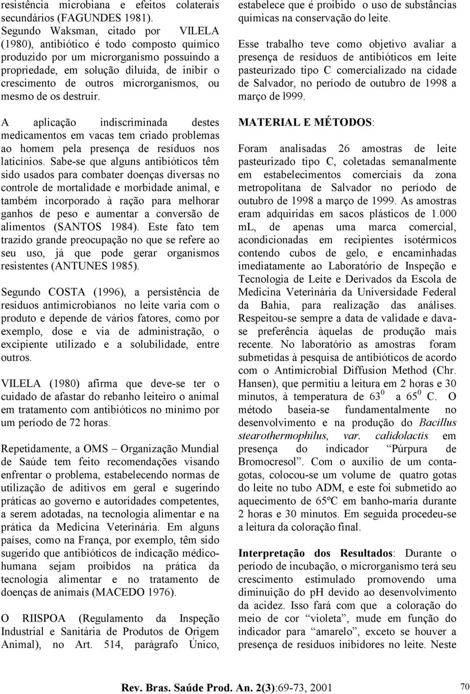 microrganismos, ou mesmo de os destruir. A aplicação indiscriminada destes medicamentos em vacas tem criado problemas ao homem pela presença de resíduos nos laticínios.