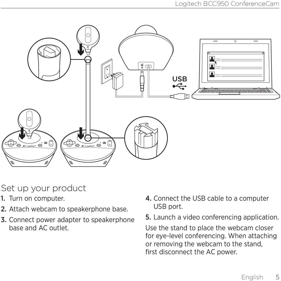 Connect the USB cable to a computer USB port. 5. Launch a video conferencing application.