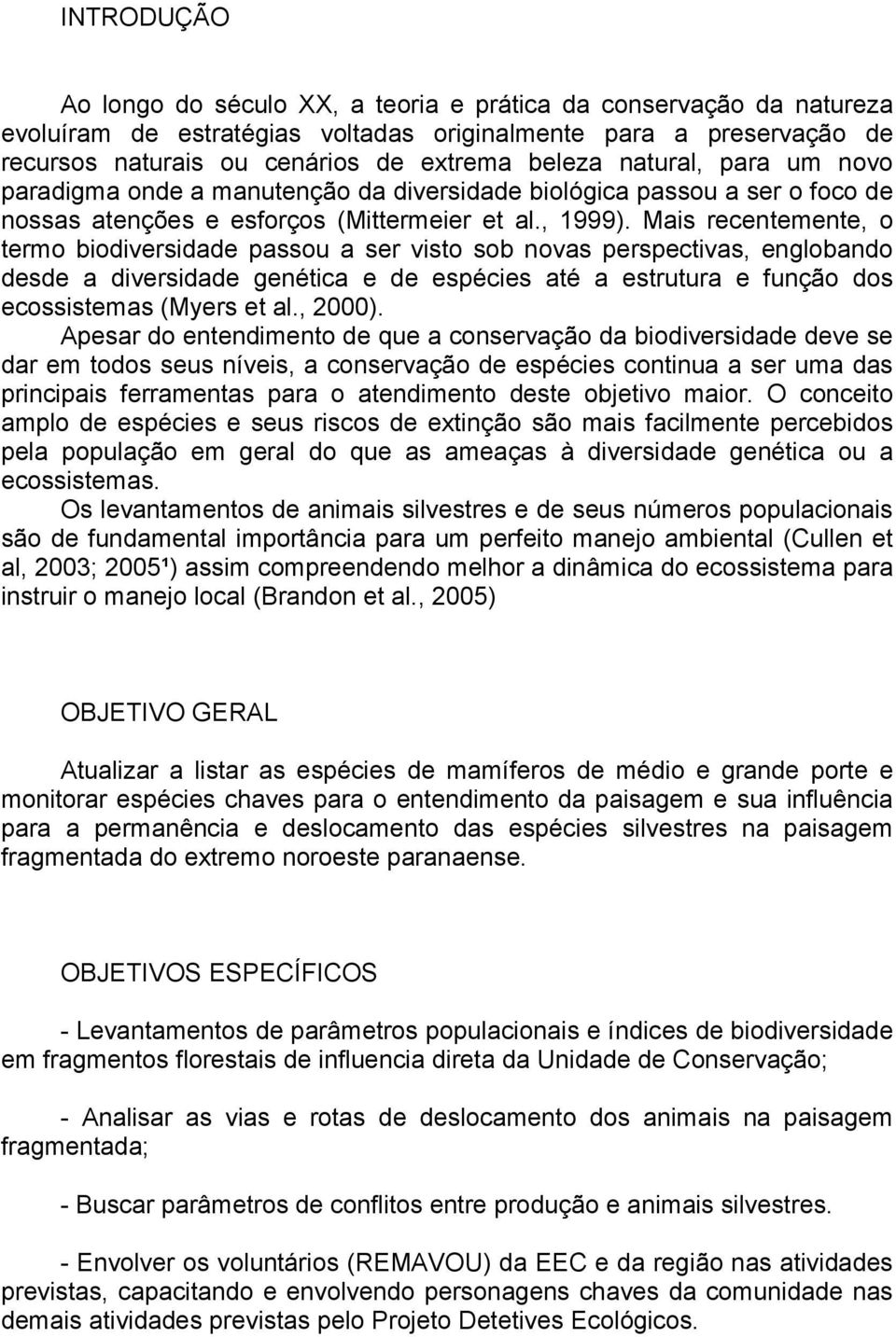 Mais recentemente, o termo biodiversidade passou a ser visto sob novas perspectivas, englobando desde a diversidade genética e de espécies até a estrutura e função dos ecossistemas (Myers et al.