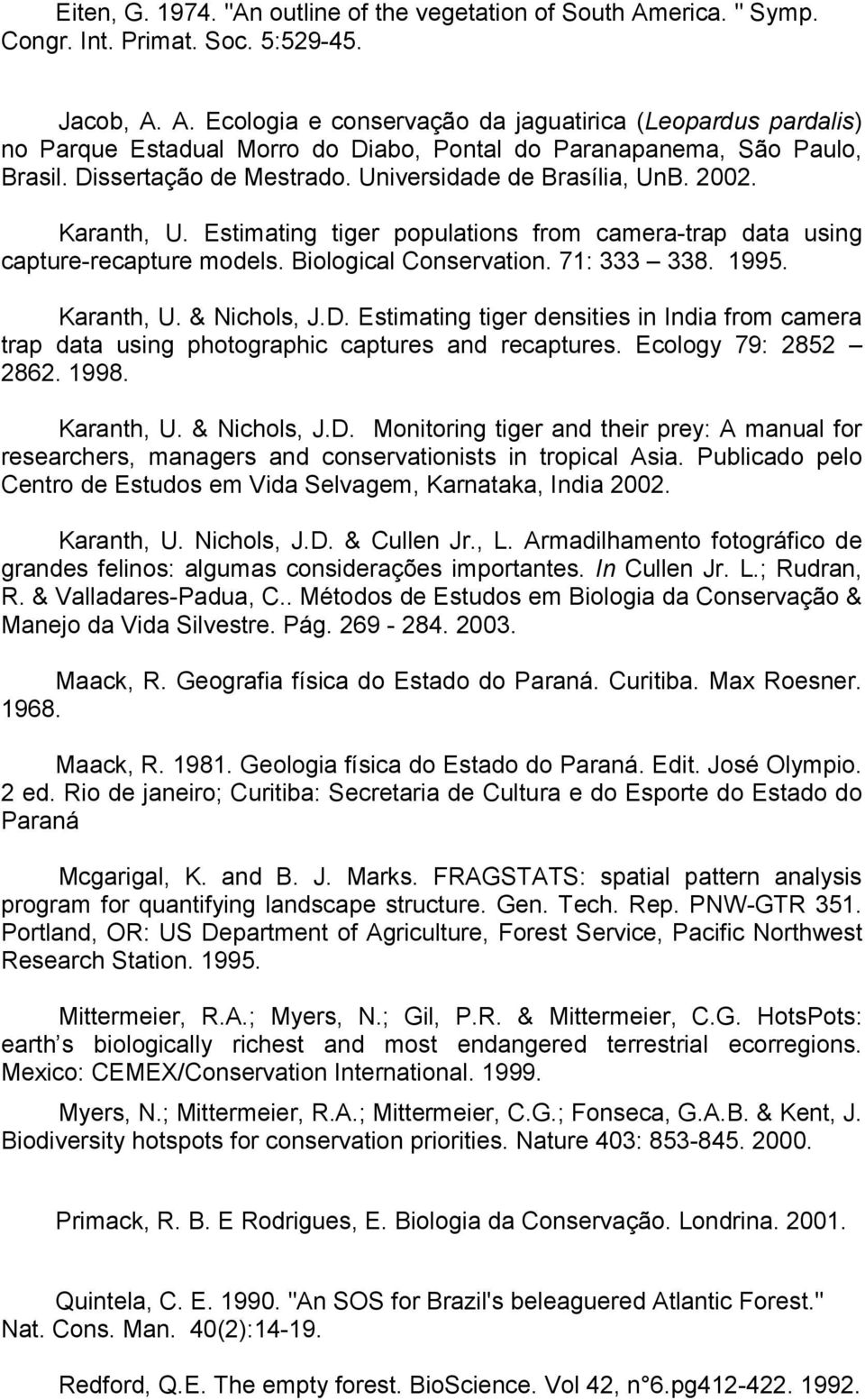 Karanth, U. & Nichols, J.D. Estimating tiger densities in India from camera trap data using photographic captures and recaptures. Ecology 79: 2852 2862. 1998. Karanth, U. & Nichols, J.D. Monitoring tiger and their prey: A manual for researchers, managers and conservationists in tropical Asia.