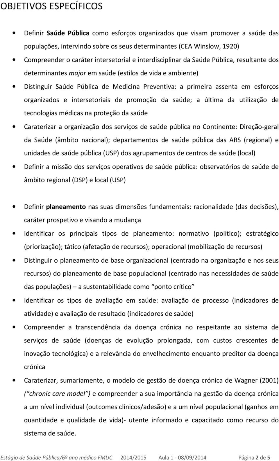 esforços organizados e intersetoriais de promoção da saúde; a última da utilização de tecnologias médicas na proteção da saúde Caraterizar a organização dos serviços de saúde pública no Continente: