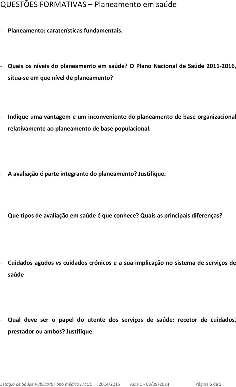 - Indique uma vantagem e um inconveniente do planeamento de base organizacional relativamente ao planeamento de base populacional. - A avaliação é parte integrante do planeamento? Justifique.