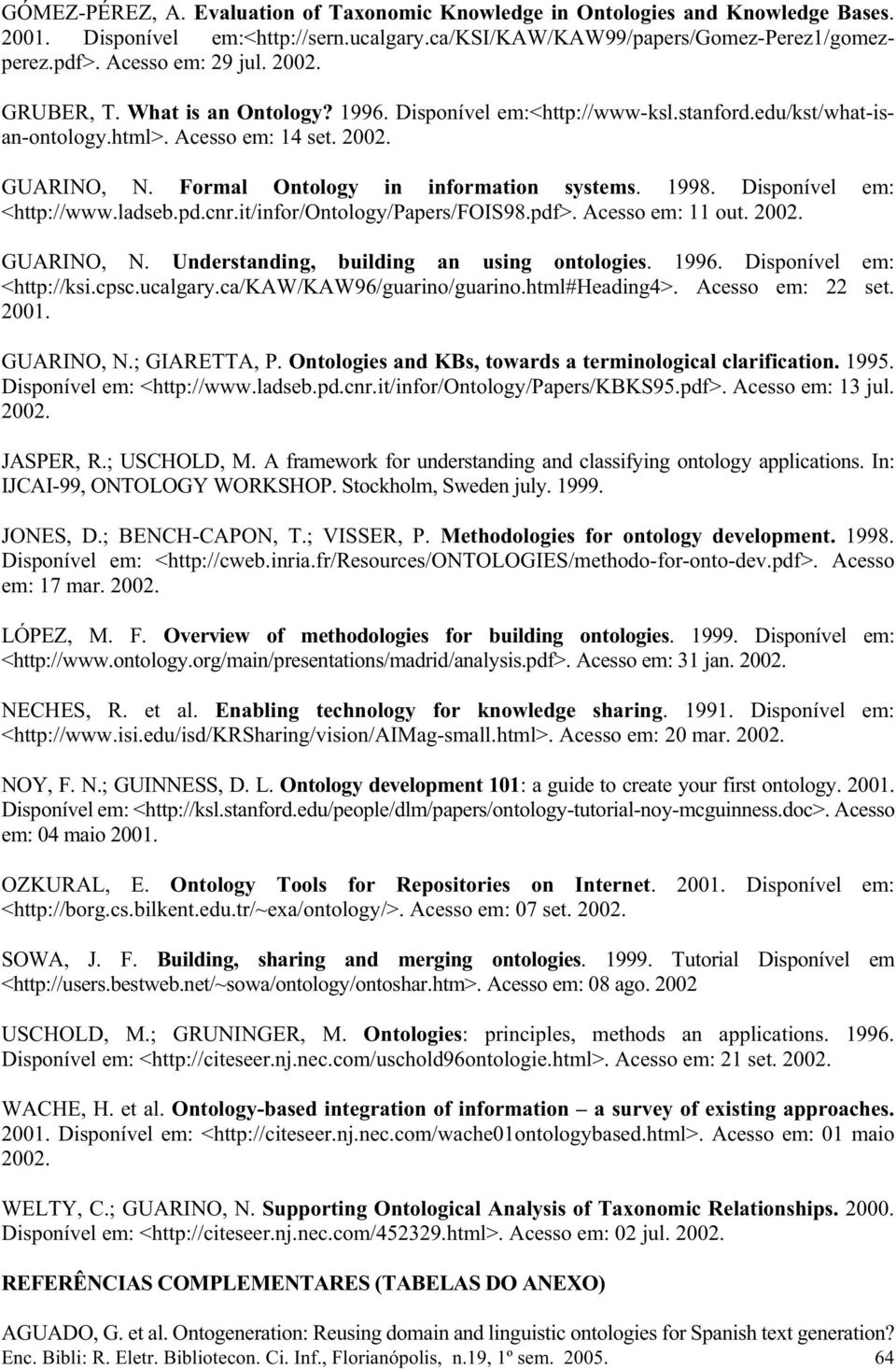 Disponível em: <http://www.ladseb.pd.cnr.it/infor/ontology/papers/fois98.pdf>. Acesso em: 11 out. 2002. GUARINO, N. Understanding, building an using ontologies. 1996. Disponível em: <http://ksi.cpsc.