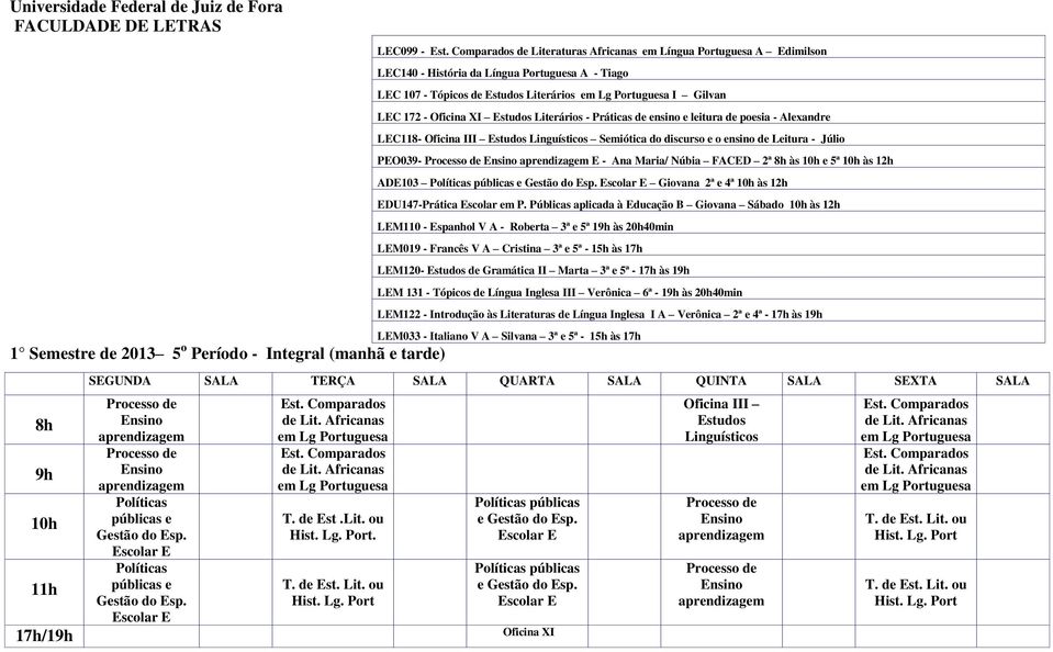 Alexandre LEC118- Oficina III Linguísticos Semiótica do discurso e o ensino de Leitura - Júlio PEO039- Processo de Ensino aprendizagem E - Ana Maria/ Núbia FACED 2ª 8h às 10h e 5ª 10h às 12h ADE103