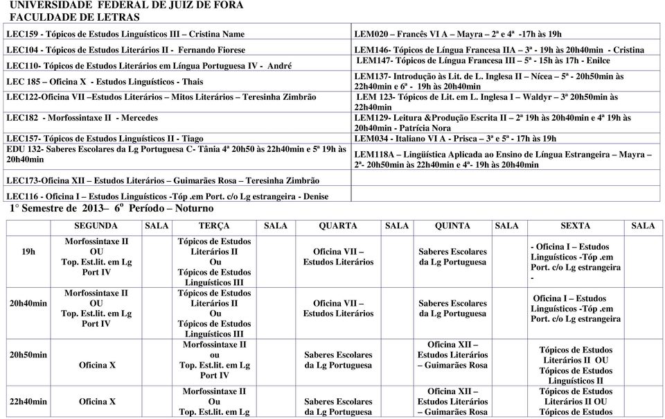 às 22h40min e 5ª 19h às 20h40min LEC173-Oficina XII Literários Guimarães Rosa Teresinha Zimbrão LEC116 - Oficina I Linguísticos -Tóp.em Port.