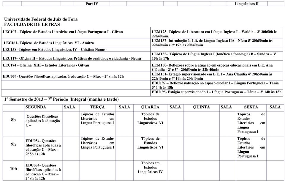 2013 7 o Período Integral (manhã e tarde) 8h 9h 10h LEM123- Tópicos de em Inglesa I Waldir 3ª 20h50h às 22h40min. LEM137- Introdução às Lit.