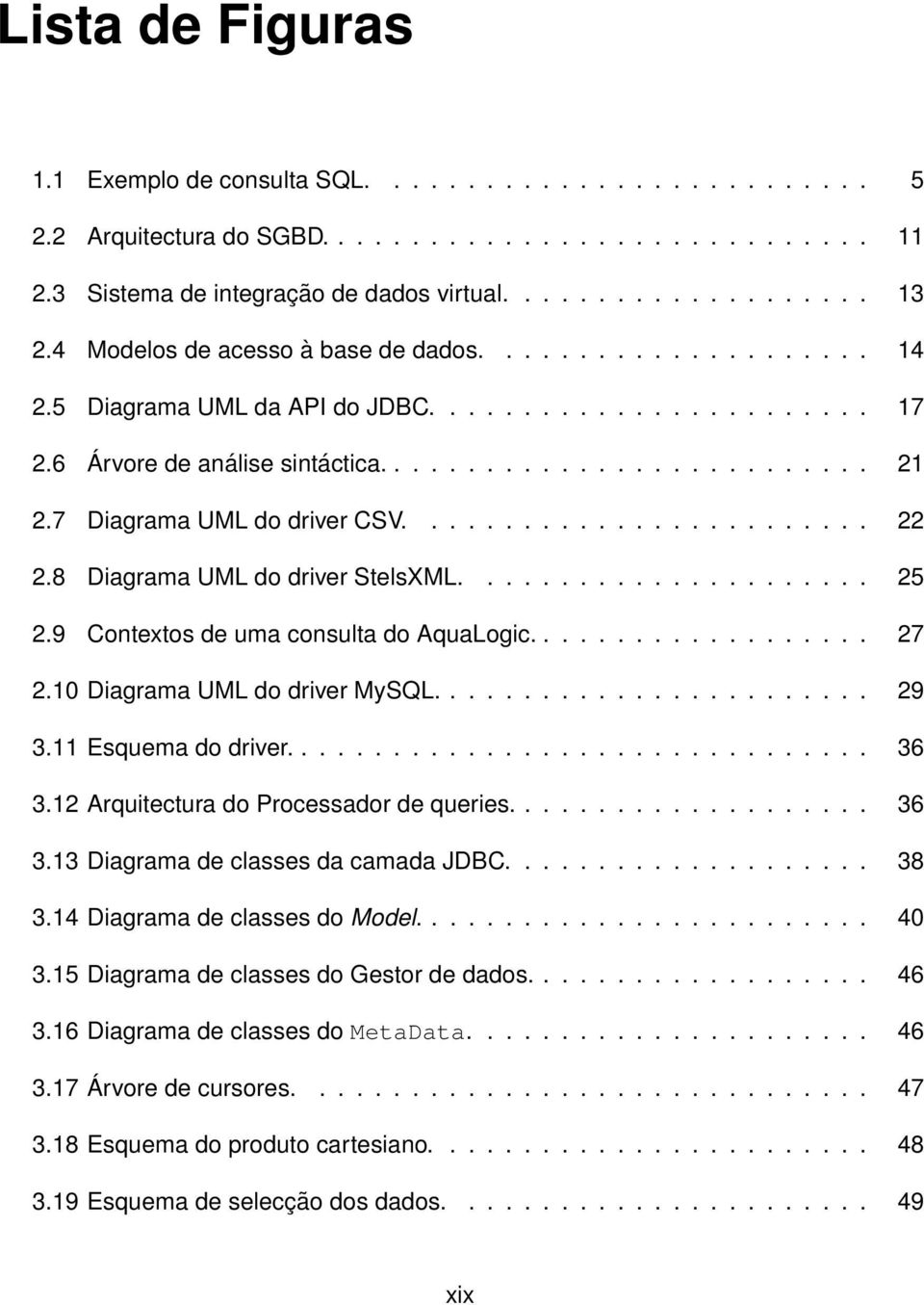 7 Diagrama UML do driver CSV......................... 22 2.8 Diagrama UML do driver StelsXML...................... 25 2.9 Contextos de uma consulta do AquaLogic................... 27 2.