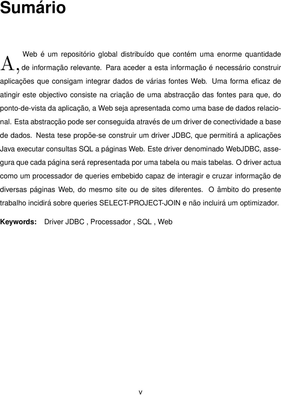 Uma forma eficaz de atingir este objectivo consiste na criação de uma abstracção das fontes para que, do ponto-de-vista da aplicação, a Web seja apresentada como uma base de dados relacional.