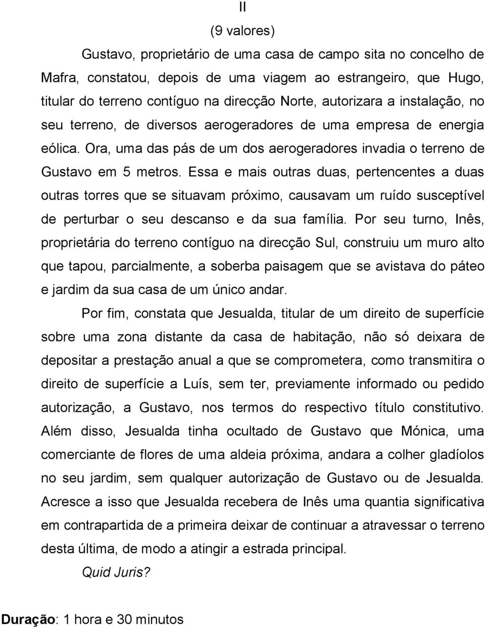 Essa e mais outras duas, pertencentes a duas outras torres que se situavam próximo, causavam um ruído susceptível de perturbar o seu descanso e da sua família.