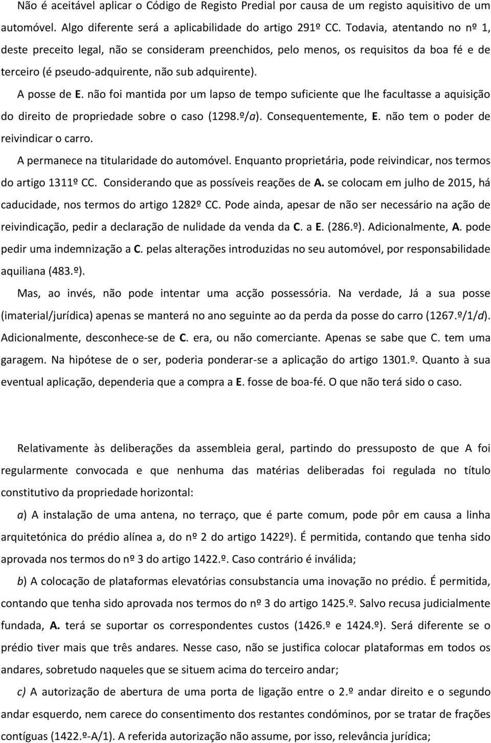 não foi mantida por um lapso de tempo suficiente que lhe facultasse a aquisição do direito de propriedade sobre o caso (1298.º/a). Consequentemente, E. não tem o poder de reivindicar o carro.