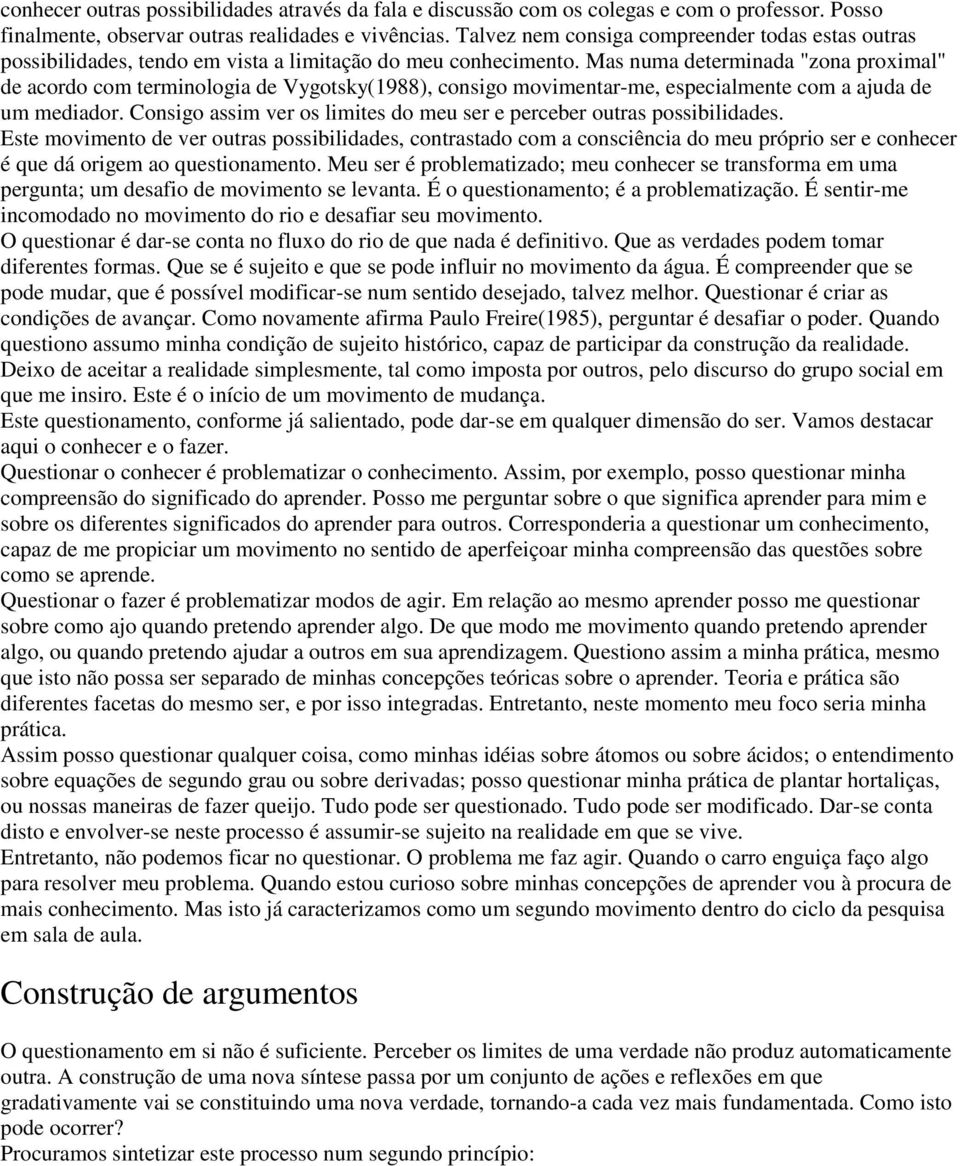 Mas numa determinada "zona proximal" de acordo com terminologia de Vygotsky(1988), consigo movimentar-me, especialmente com a ajuda de um mediador.