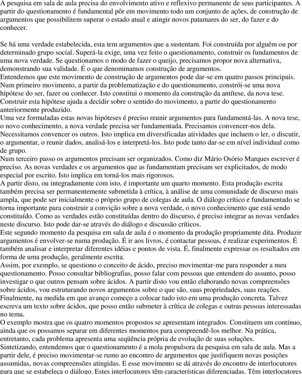 do conhecer. Se há uma verdade estabelecida, esta tem argumentos que a sustentam. Foi construída por alguém ou por determinado grupo social.