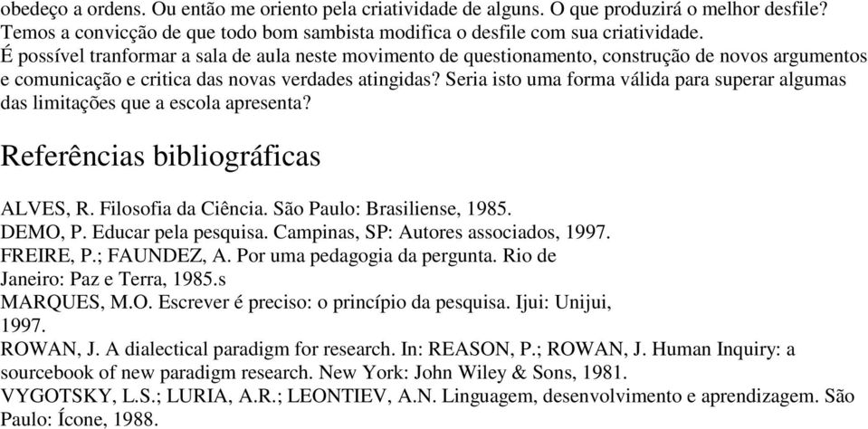 Seria isto uma forma válida para superar algumas das limitações que a escola apresenta? Referências bibliográficas ALVES, R. Filosofia da Ciência. São Paulo: Brasiliense, 1985. DEMO, P.