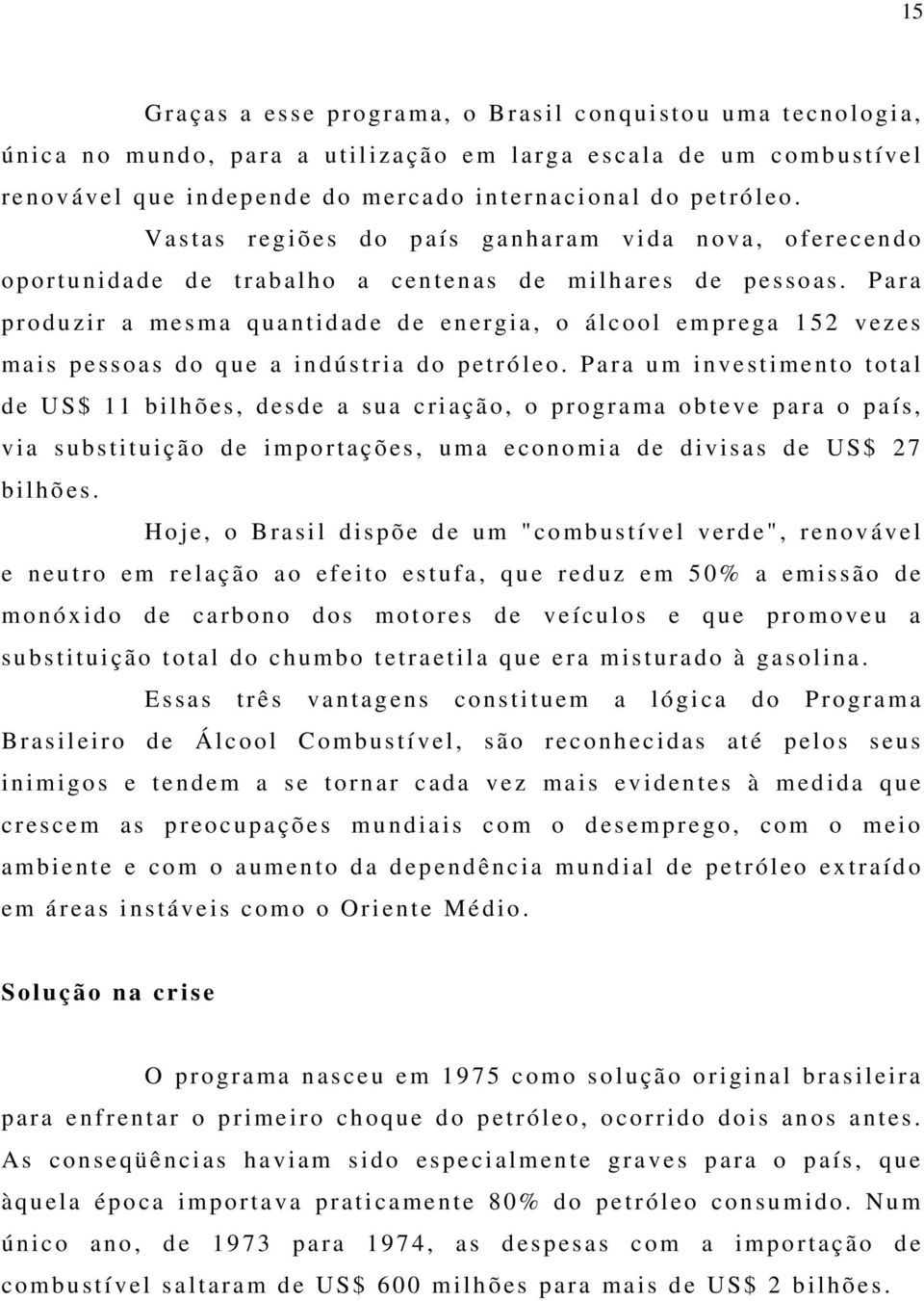 Para produzir a mesma quantidade de energia, o álcool emprega 152 vezes mais pessoas do que a indústria do petróleo.