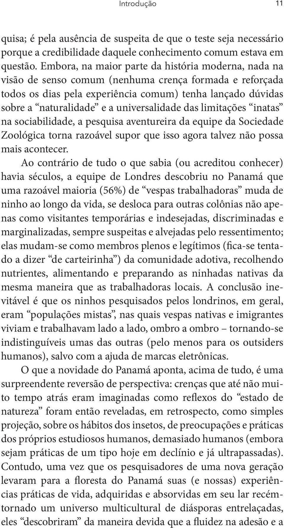 universalidade das limitações inatas na sociabilidade, a pesquisa aventureira da equipe da Sociedade Zoológica torna razoável supor que isso agora talvez não possa mais acontecer.