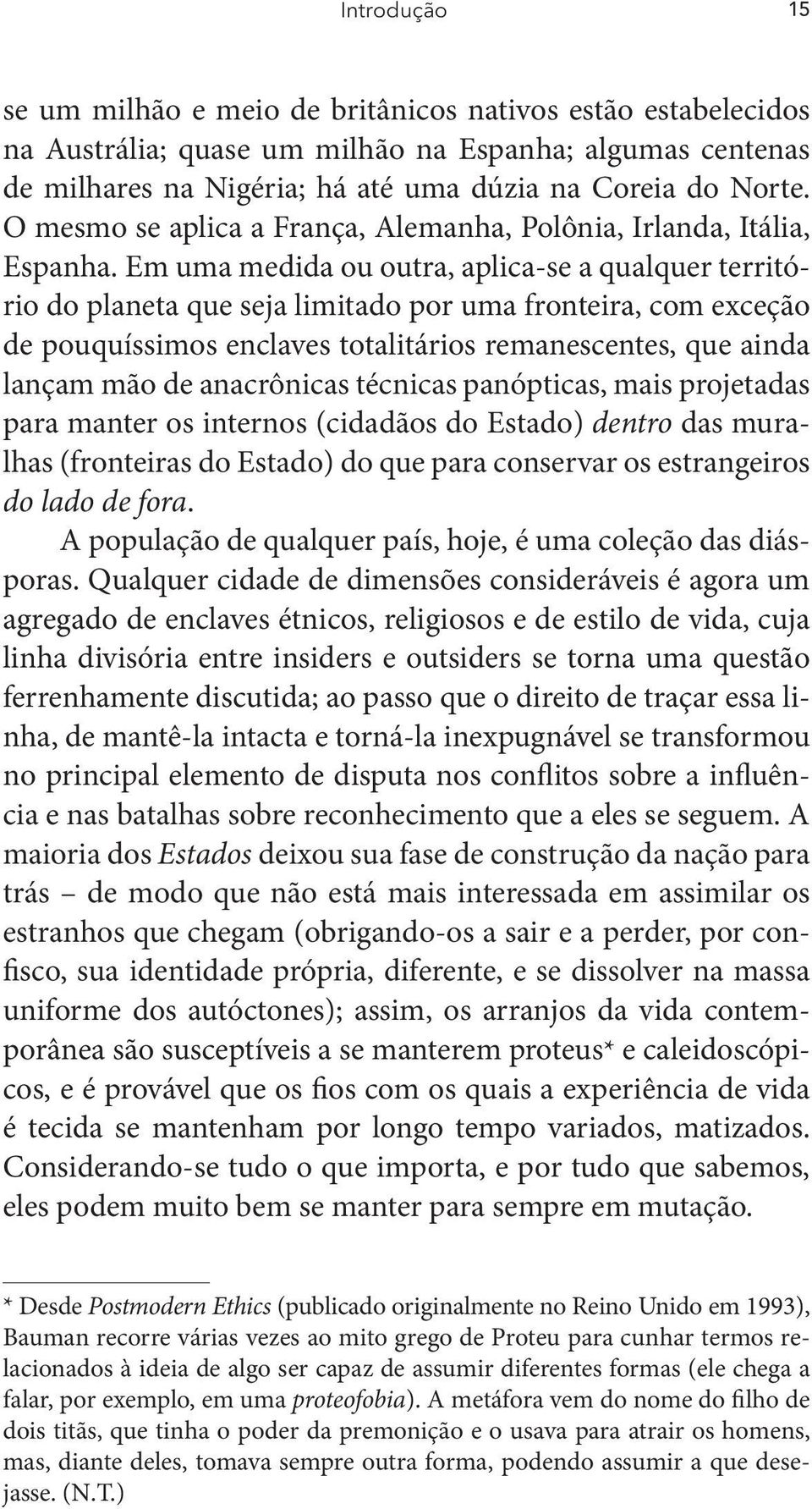 Em uma medida ou outra, aplica-se a qualquer território do planeta que seja limitado por uma fronteira, com exceção de pouquíssimos enclaves totalitários remanescentes, que ainda lançam mão de