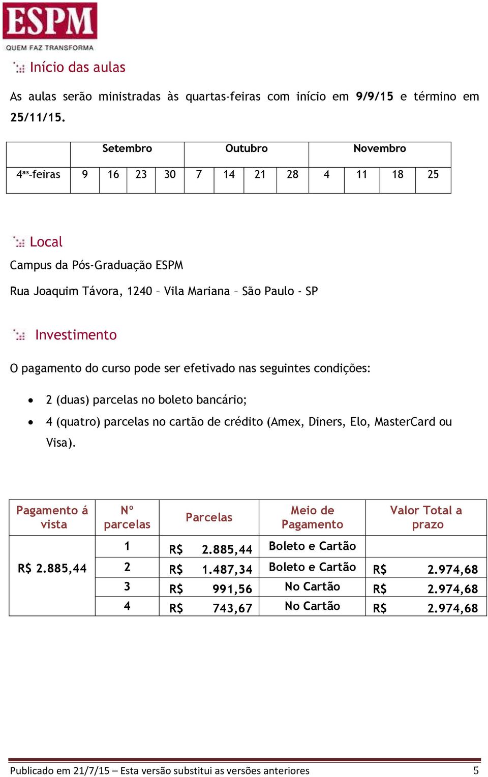 curso pode ser efetivado nas seguintes condições: 2 (duas) parcelas no boleto bancário; 4 (quatro) parcelas no cartão de crédito (Amex, Diners, Elo, MasterCard ou Visa).