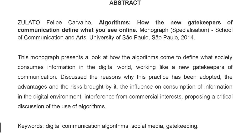 This monograph presents a look at how the algorithms come to define what society consumes information in the digital world, working like a new gatekeepers of communication.