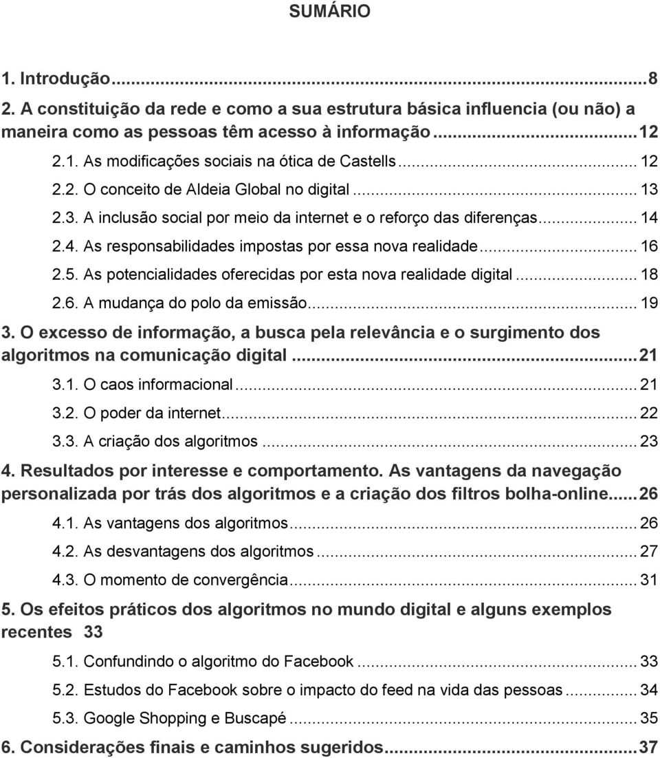 5. As potencialidades oferecidas por esta nova realidade digital... 18 2.6. A mudança do polo da emissão... 19 3.