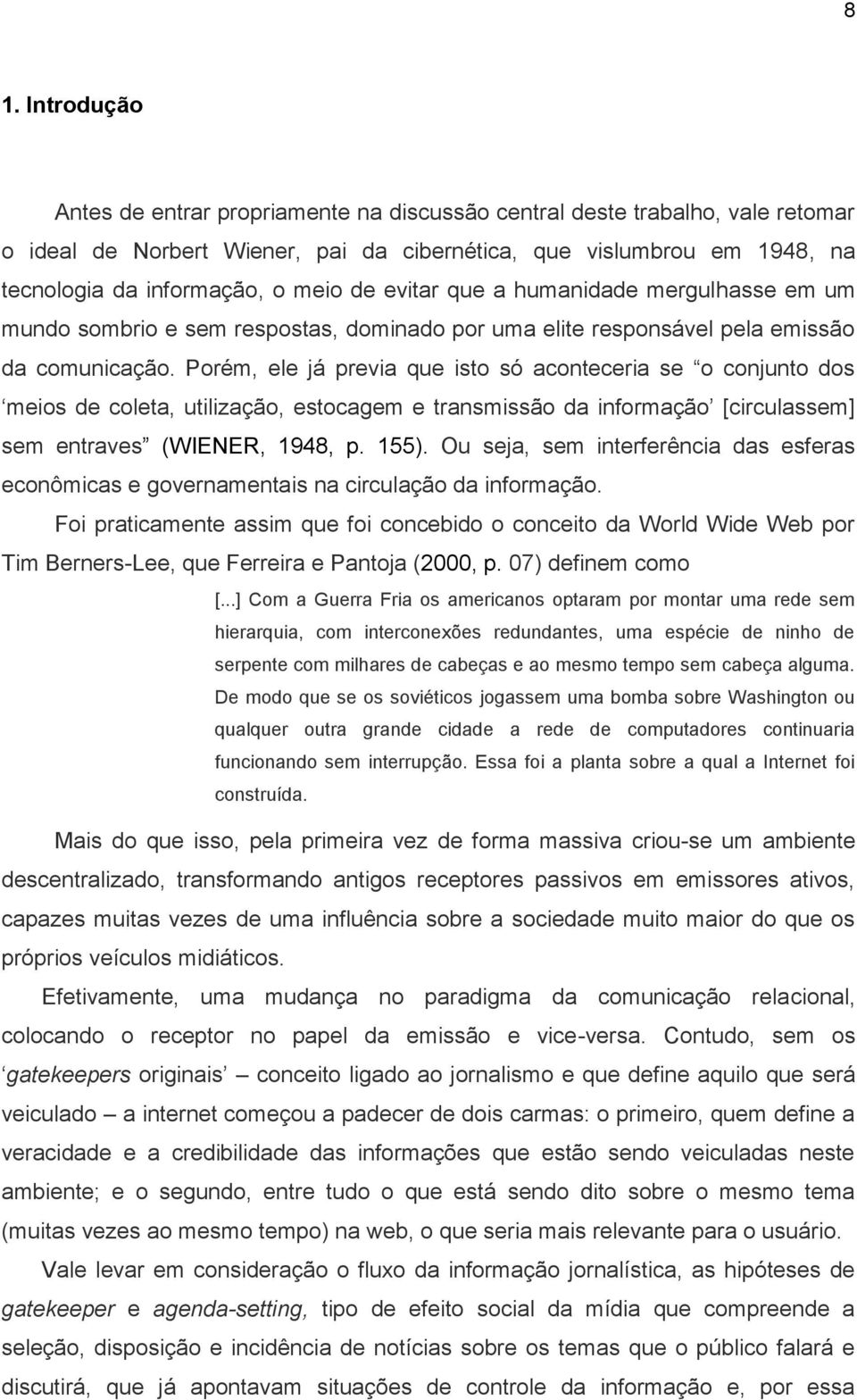 Porém, ele já previa que isto só aconteceria se o conjunto dos meios de coleta, utilização, estocagem e transmissão da informação [circulassem] sem entraves (WIENER, 1948, p. 155).