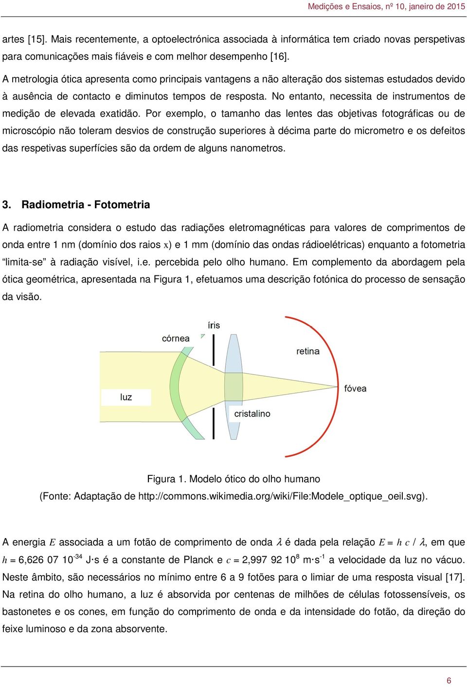 No entanto, necessita de instrumentos de medição de elevada exatidão.